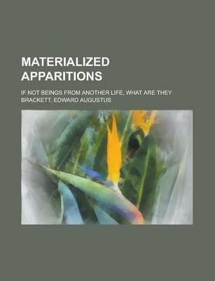 Book cover for Materialized Apparitions; If Not Beings from Another Life, What Are They