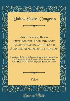 Book cover for Agriculture, Rural Development, Food and Drug Administration, and Related Agencies Appropriations for 1995, Vol. 6: Hearings Before a Subcommittee of the Committee on Appropriations, House of Representatives, One Hundred Third Congress, Second Session