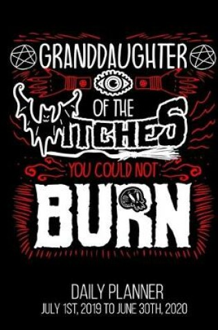 Cover of Granddaughter Of The Witches You Could Not Burn Daily Planner July 1st, 2019 To June 30th, 2020