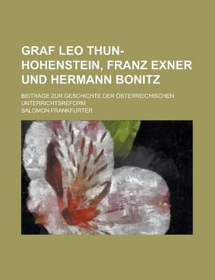 Book cover for Graf Leo Thun-Hohenstein, Franz Exner Und Hermann Bonitz; Beitrage Zur Geschichte Der Osterreichischen Unterrichtsreform