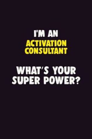 Cover of I'M An Activation Consultant, What's Your Super Power?