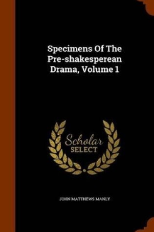 Cover of Specimens of the Pre-Shakesperean Drama, Volume 1