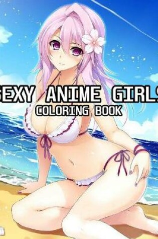 Cover of Sexy Anime Girls Coloring Book