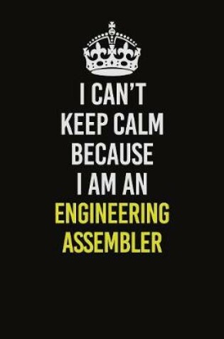 Cover of I Can�t Keep Calm Because I Am An Engineering assembler