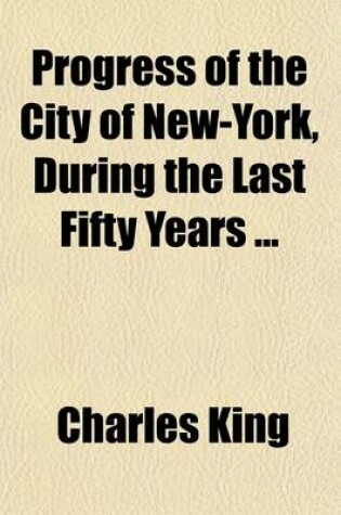 Cover of Progress of the City of New-York, During the Last Fifty Years; A Lecture Delivered Before the Mechanics' Society at Mechanics' Hall, Broadway, on 29th