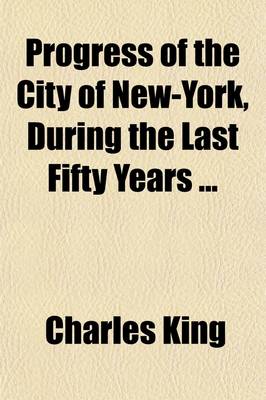 Book cover for Progress of the City of New-York, During the Last Fifty Years; A Lecture Delivered Before the Mechanics' Society at Mechanics' Hall, Broadway, on 29th