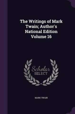 Cover of The Writings of Mark Twain; Author's National Edition Volume 16