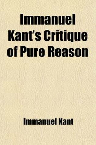 Cover of Immanuel Kant's Critique of Pure Reason; The Critique of Pure Reason as Illustrated by a Sketch of the Development of Occidental Philosophy, by Ludwig