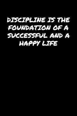 Book cover for Discipline Is The Foundation Of A Successful and A Happy Life