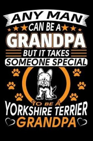 Cover of Any Man Can Be A Grandpa But It Takes Someone Special To Be A Yorkshire Terrier Grandpa