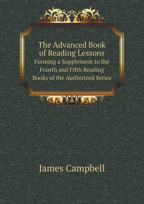 Book cover for The Advanced Book of Reading Lessons Forming a Supplement to the Fourth and Fifth Reading Books of the Authorized Series