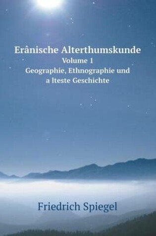 Cover of Erânische Alterthumskunde Volume 1 Geographie, Ethnographie und a&#776;lteste Geschichte