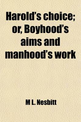 Book cover for Harold's Choice; Or, Boyhood's Aims and Manhood's Work. Or, Boyhood's Aims and Manhood's Work