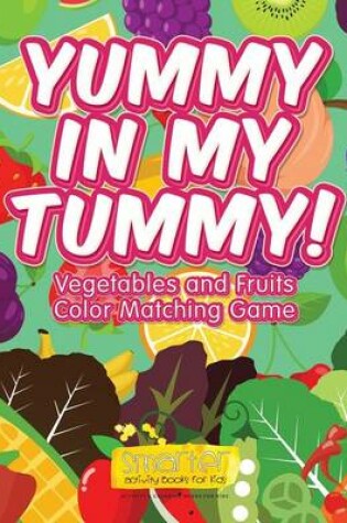 Cover of Yummy in My Tummy! Vegetables and Fruits Color Matching Game