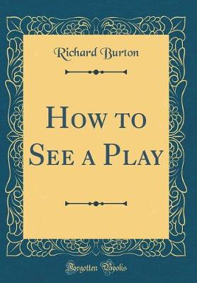 Book cover for How to See a Play (Classic Reprint)