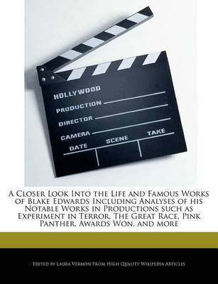 Book cover for A Closer Look Into the Life and Famous Works of Blake Edwards Including Analyses of His Notable Works in Productions Such as Experiment in Terror, the Great Race, Pink Panther, Awards Won, and More