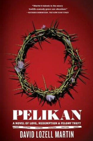 Cover of "Pelikan: A Novel of Love, Redemption and Felony Theft "