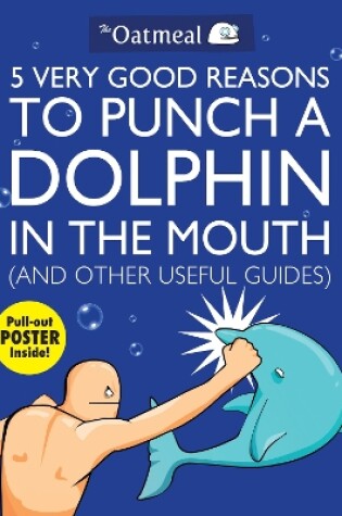 5 Very Good Reasons to Punch a Dolphin in the Mouth (And Other Useful Guides)