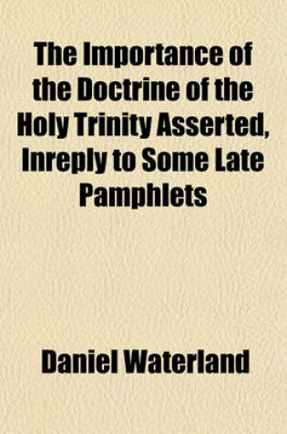 Cover of The Importance of the Doctrine of the Holy Trinity Asserted, Inreply to Some Late Pamphlets