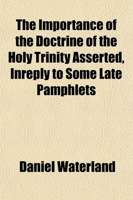 Book cover for The Importance of the Doctrine of the Holy Trinity Asserted, Inreply to Some Late Pamphlets