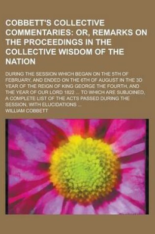 Cover of A Cobbett's Collective Commentaries; During the Session Which Began on the 5th of February, and Ended on the 6th of August in the 3D Year of the Reign of King George the Fourth, and the Year of Our Lord 1822 ... to Which Are Subjoined