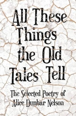 Cover of All These Things the Old Tales Tell - The Selected Poetry of Alice Dunbar Nelson