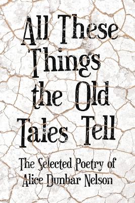 Book cover for All These Things the Old Tales Tell - The Selected Poetry of Alice Dunbar Nelson