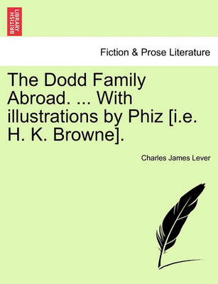 Book cover for The Dodd Family Abroad. ... with Illustrations by Phiz [I.E. H. K. Browne].