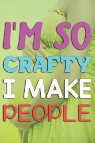 Cover of I'm So Crafty I Make People