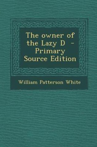 Cover of The Owner of the Lazy D - Primary Source Edition