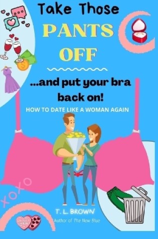 Cover of Take Those Pants Off And Put Your Bra Back On!