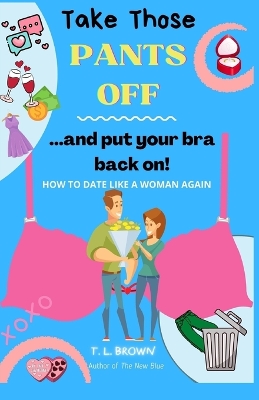 Book cover for Take Those Pants Off And Put Your Bra Back On!