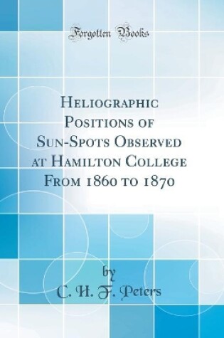 Cover of Heliographic Positions of Sun-Spots Observed at Hamilton College From 1860 to 1870 (Classic Reprint)