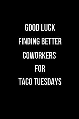 Book cover for Good Luck Finding Better Coworkers for Taco Tuesdays