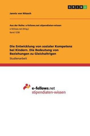 Cover of Die Entwicklung von sozialer Kompetenz bei Kindern. Die Bedeutung von Beziehungen zu Gleichaltrigen