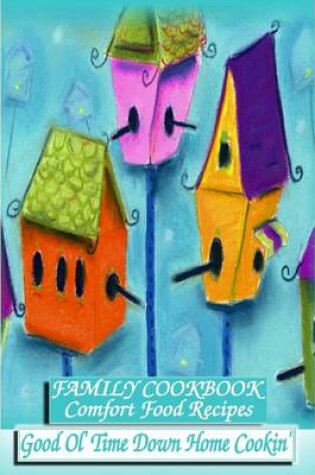 Cover of FAMILY COOKBOOK - Comfort Food Recipes - Good Ol' Time Down Home Cookin'