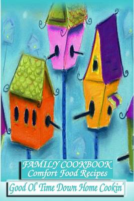 Book cover for FAMILY COOKBOOK - Comfort Food Recipes - Good Ol' Time Down Home Cookin'