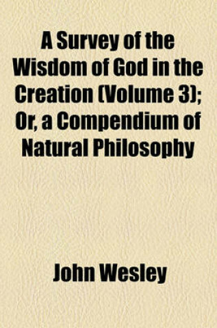 Cover of A Survey of the Wisdom of God in the Creation (Volume 3); Or, a Compendium of Natural Philosophy