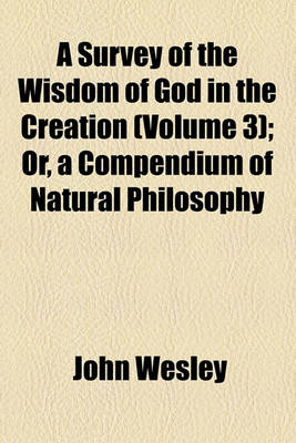 Book cover for A Survey of the Wisdom of God in the Creation (Volume 3); Or, a Compendium of Natural Philosophy