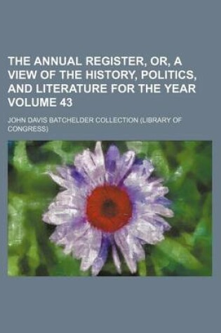 Cover of The Annual Register, Or, a View of the History, Politics, and Literature for the Year Volume 43