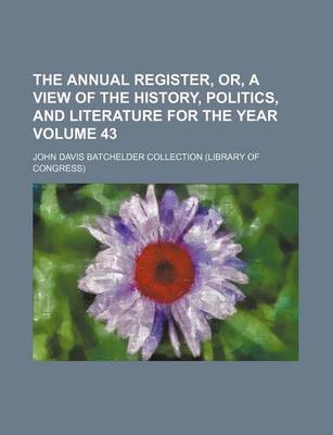 Book cover for The Annual Register, Or, a View of the History, Politics, and Literature for the Year Volume 43