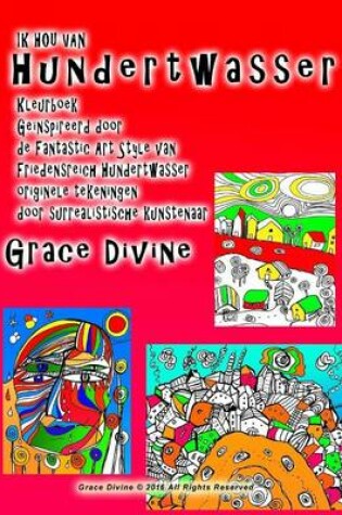 Cover of IK HOU VAN Hundertwasser Kleurboek Geinspireerd door de Fantastic Art Style van Friedensreich Hundertwasser originele tekeningen door surrealistische kunstenaar Grace Divine