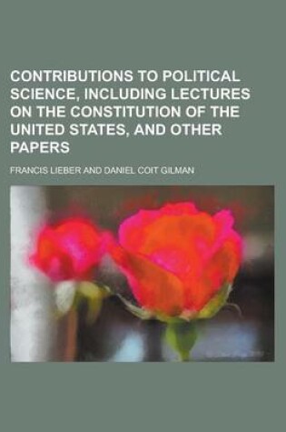 Cover of Contributions to Political Science, Including Lectures on the Constitution of the United States, and Other Papers