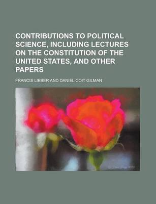 Book cover for Contributions to Political Science, Including Lectures on the Constitution of the United States, and Other Papers