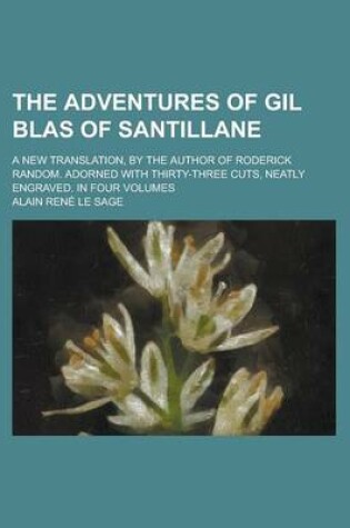 Cover of The Adventures of Gil Blas of Santillane; A New Translation, by the Author of Roderick Random. Adorned with Thirty-Three Cuts, Neatly Engraved. in Four Volumes