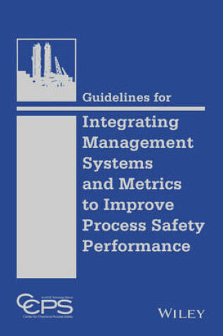 Cover of Guidelines for Integrating Management Systems and Metrics to Improve Process Safety Performance