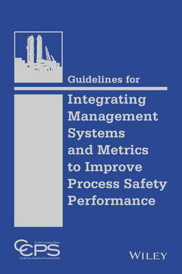 Book cover for Guidelines for Integrating Management Systems and Metrics to Improve Process Safety Performance