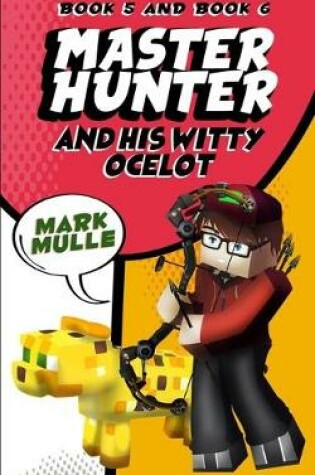Cover of The Master Hunter and His Witty Ocelot, Book Five and Book Six (An Unofficial Minecraft Diary Book for Kids Ages 9 - 12 (Preteen)