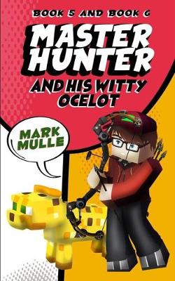 Book cover for The Master Hunter and His Witty Ocelot, Book Five and Book Six (An Unofficial Minecraft Diary Book for Kids Ages 9 - 12 (Preteen)