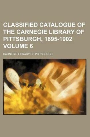 Cover of Classified Catalogue of the Carnegie Library of Pittsburgh, 1895-1902 Volume 6